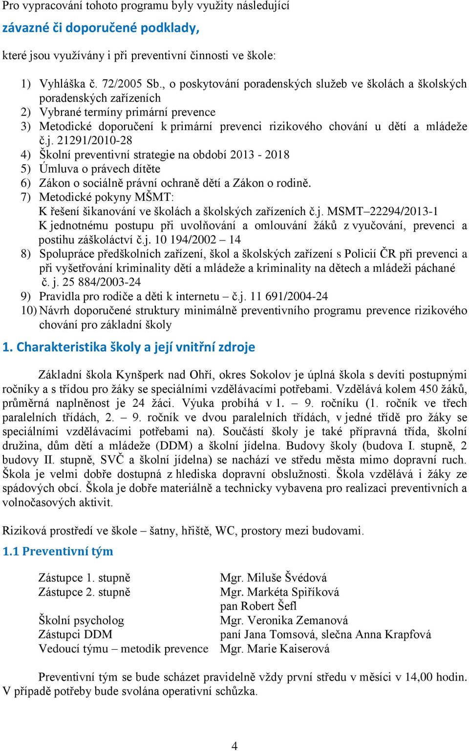 č.j. 21291/2010-28 4) Školní preventivní strategie na období 2013-2018 5) Úmluva o právech dítěte 6) Zákon o sociálně právní ochraně dětí a Zákon o rodině.