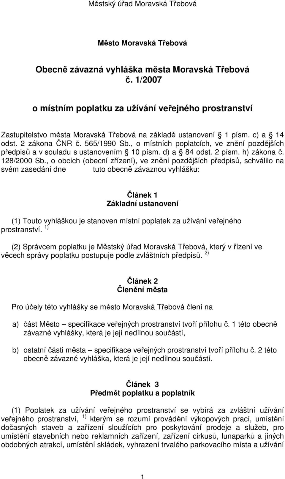 , o obcích (obecní zřízení), ve znění pozdějších předpisů, schválilo na svém zasedání dne tuto obecně závaznou vyhlášku: Článek 1 Základní ustanovení (1) Touto vyhláškou je stanoven místní poplatek