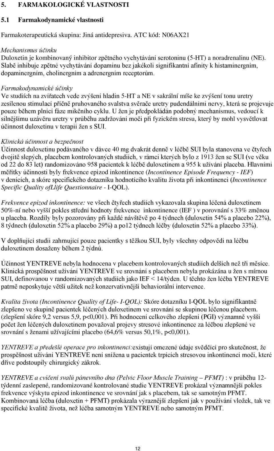 Slabě inhibuje zpětné vychytávání dopaminu bez jakékoli signifikantní afinity k histaminergním, dopaminergním, cholinergním a adrenergním receptorům.