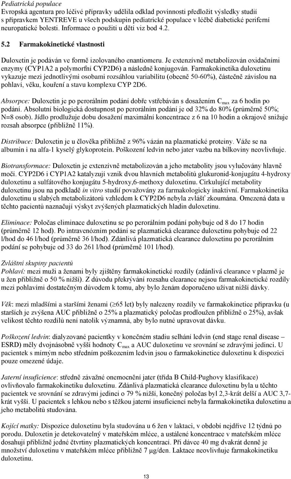 Je extenzívně metabolizován oxidačními enzymy (CYP1A2 a polymorfní CYP2D6) a následně konjugován.