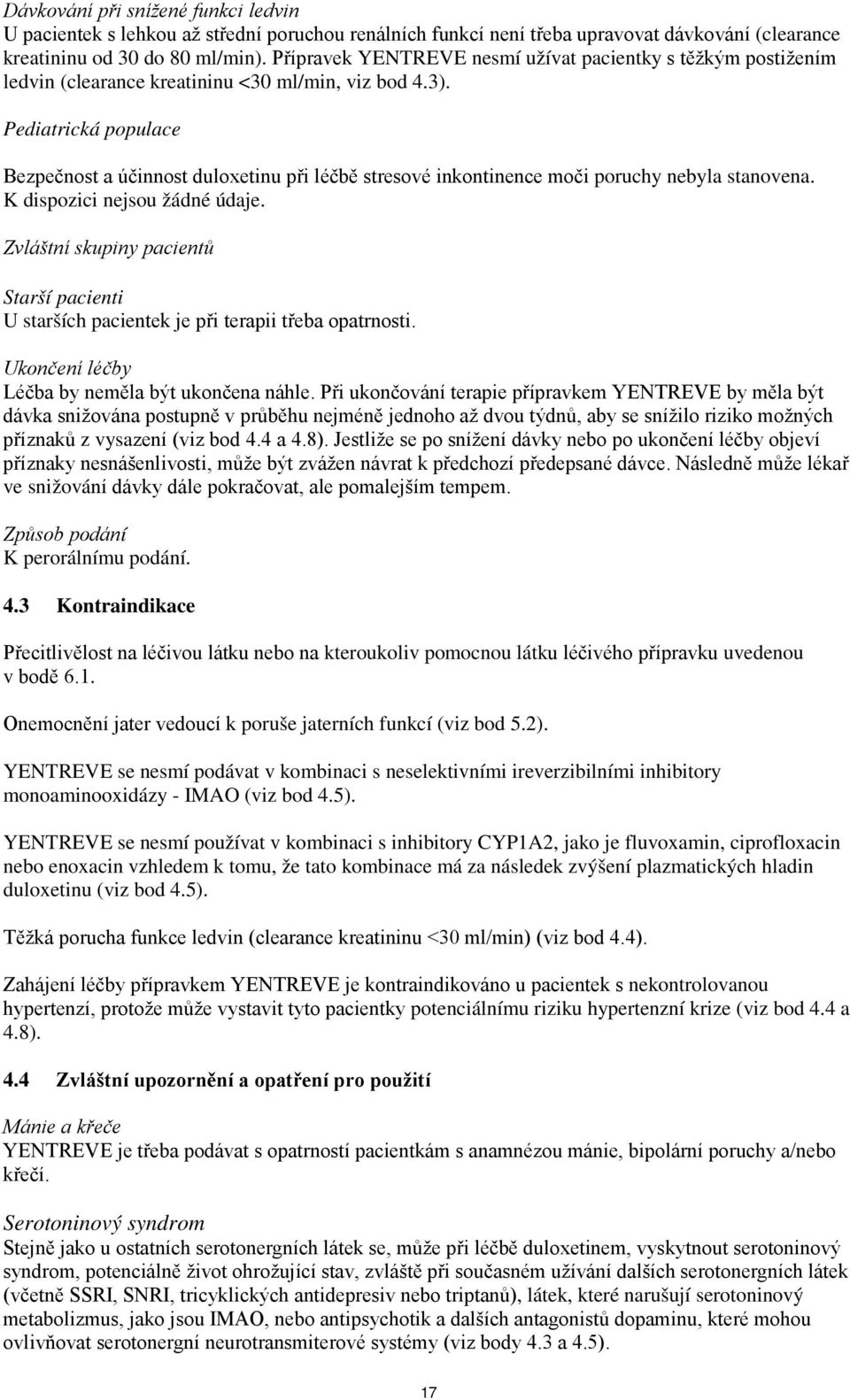 Pediatrická populace Bezpečnost a účinnost duloxetinu při léčbě stresové inkontinence moči poruchy nebyla stanovena. K dispozici nejsou žádné údaje.