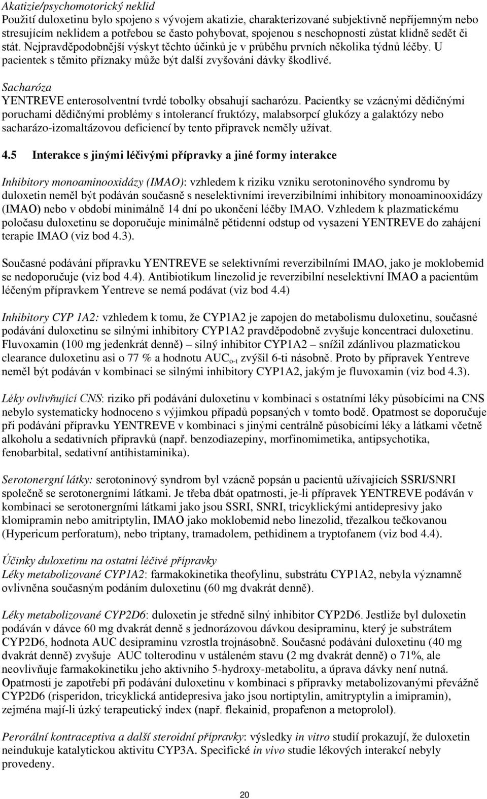 Sacharóza YENTREVE enterosolventní tvrdé tobolky obsahují sacharózu.