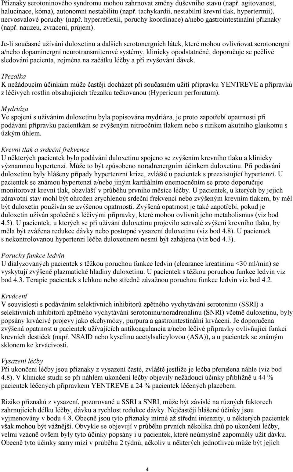 Je-li současné užívání duloxetinu a dalších serotonergních látek, které mohou ovlivňovat serotonergní a/nebo dopaminergní neurotransmiterové systémy, klinicky opodstatněné, doporučuje se pečlivé