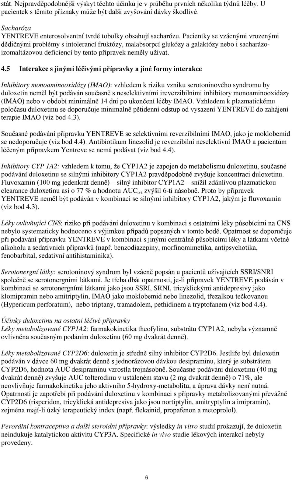 Pacientky se vzácnými vrozenými dědičnými problémy s intolerancí fruktózy, malabsorpcí glukózy a galaktózy nebo i sacharázoizomaltázovou deficiencí by tento přípravek neměly užívat. 4.