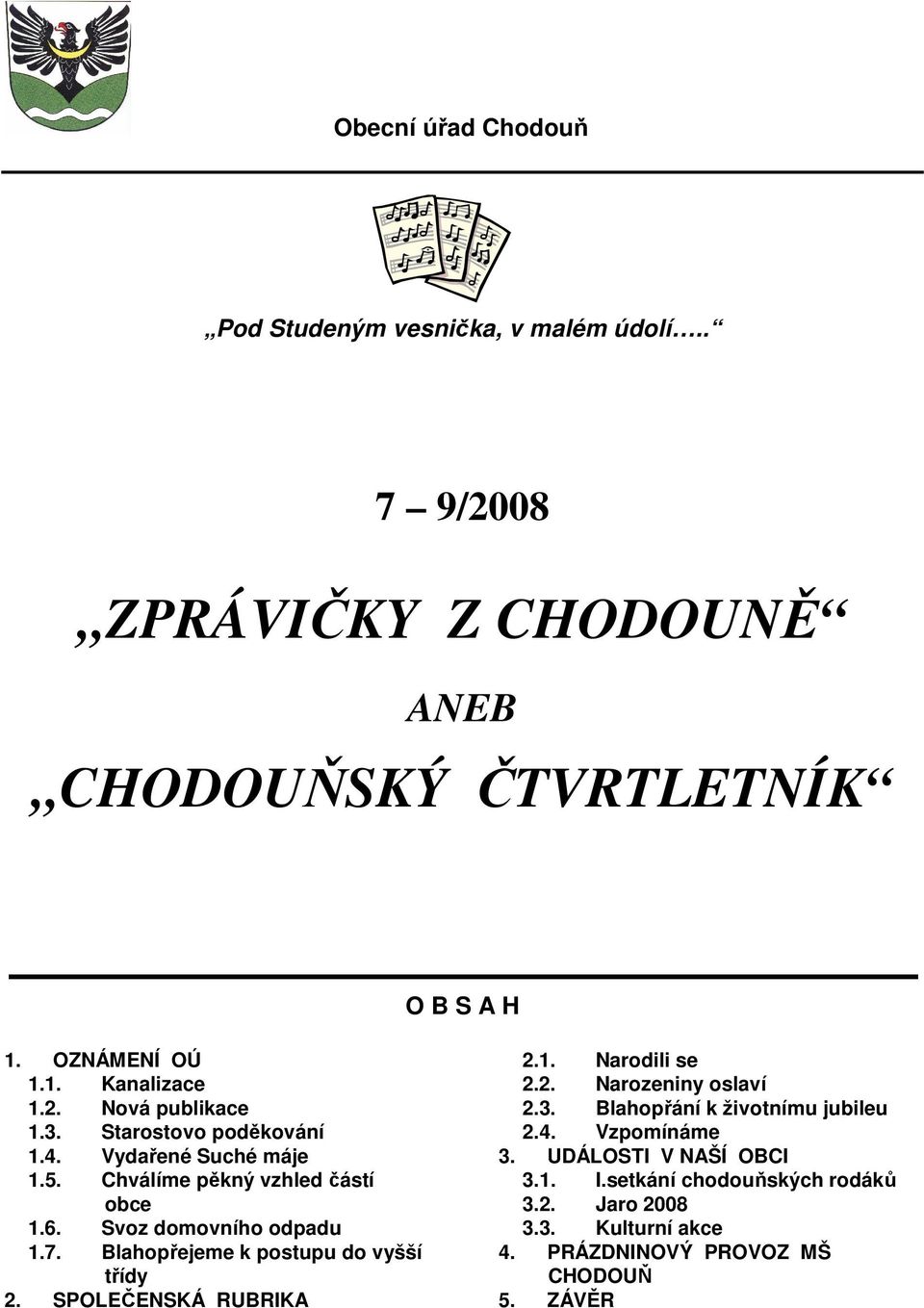 Blahopřejeme k postupu do vyšší třídy 2. SPOLEČENSKÁ RUBRIKA 2.1. Narodili se 2.2. Narozeniny oslaví 2.3. Blahopřání k životnímu jubileu 2.4.