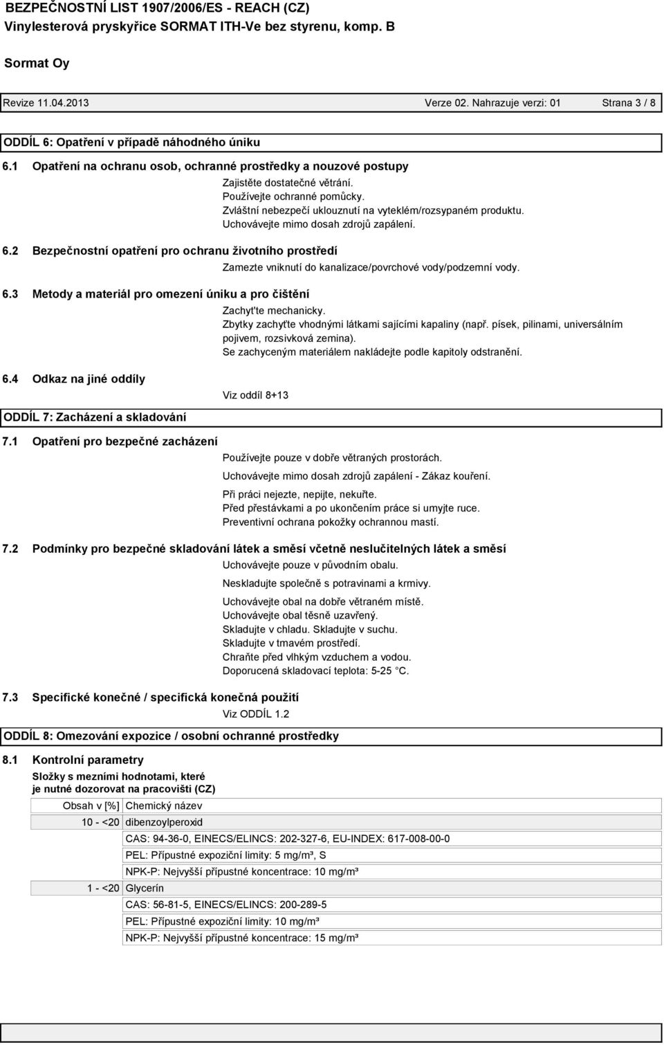 Zvláštní nebezpečí uklouznutí na vyteklém/rozsypaném produktu. Uchovávejte mimo dosah zdrojů zapálení. Zamezte vniknutí do kanalizace/povrchové vody/podzemní vody. Zachyt'te mechanicky.