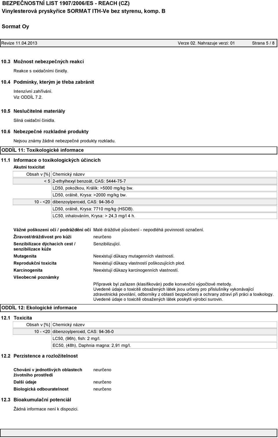 1 Informace o toxikologických účincích Akutní toxicitat Obsah v [%] Chemický název < 5 2-ethylhexyl benzoát, CAS: 5444-75-7 LD50, pokožkou, Králík: >5000 mg/kg bw. LD50, orálně, Krysa: >2000 mg/kg bw.