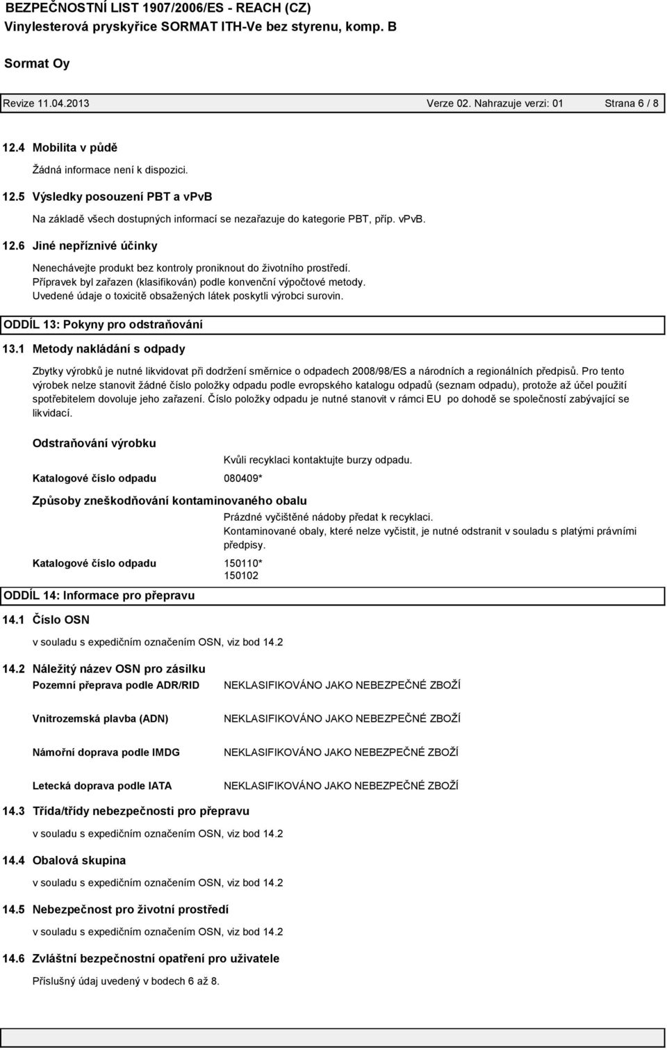 Uvedené údaje o toxicitě obsažených látek poskytli výrobci surovin. ODDÍL 13: Pokyny pro odstraňování 13.