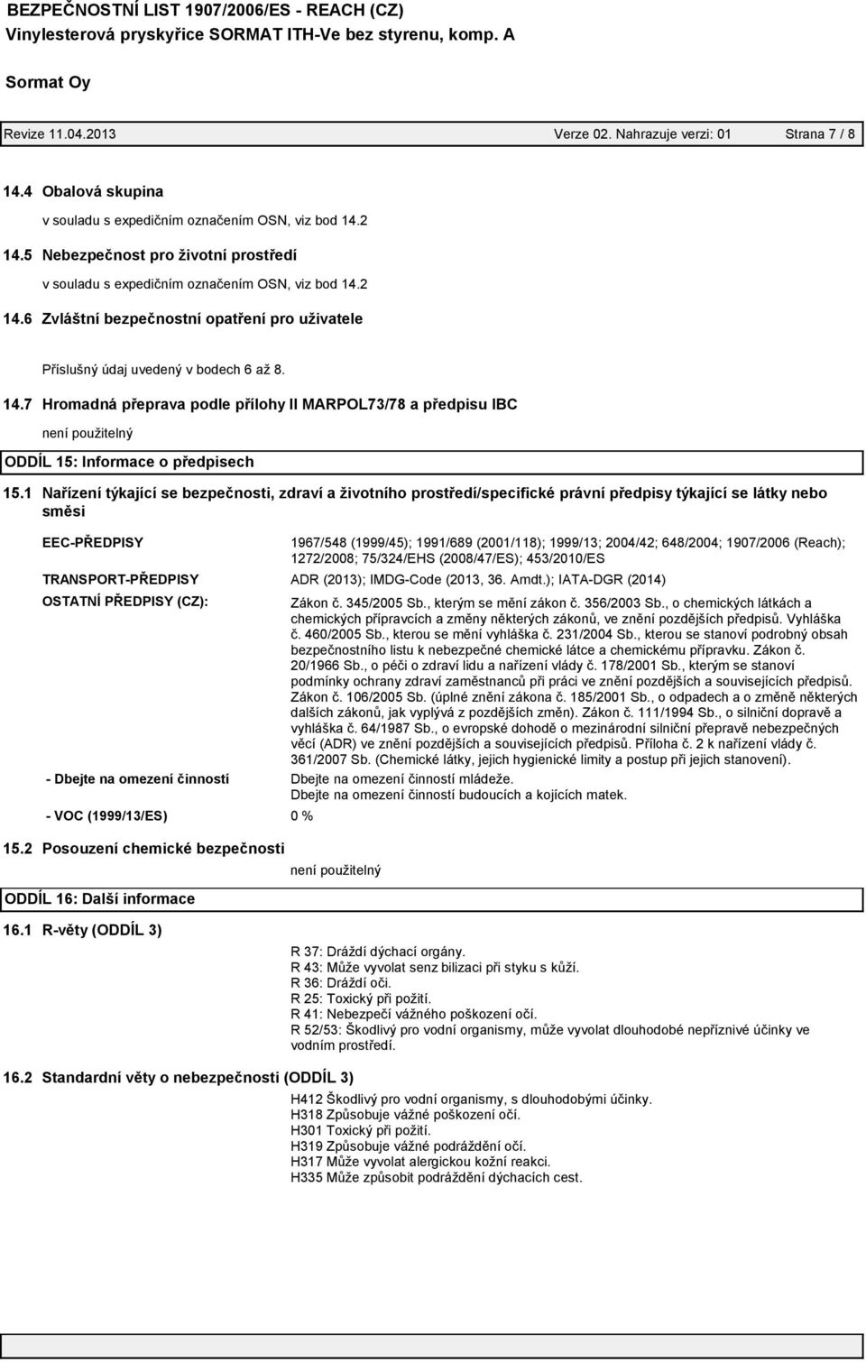 2 14.6 Zvláštní bezpečnostní opatření pro uživatele Příslušný údaj uvedený v bodech 6 až 8. 14.7 Hromadná přeprava podle přílohy II MARPOL73/78 a předpisu IBC není použitelný ODDÍL 15: Informace o předpisech 15.