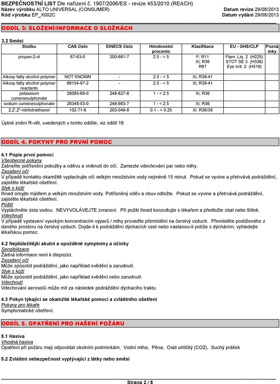 5 - < 5 Xi; R38-41 reactants potassium 28085-69-0 248-827-8 1 - < 2.5 Xi; R36 cumenesulphonate sodium cumenesulphonate 28348-53-0 248-983-7 1 - < 2.