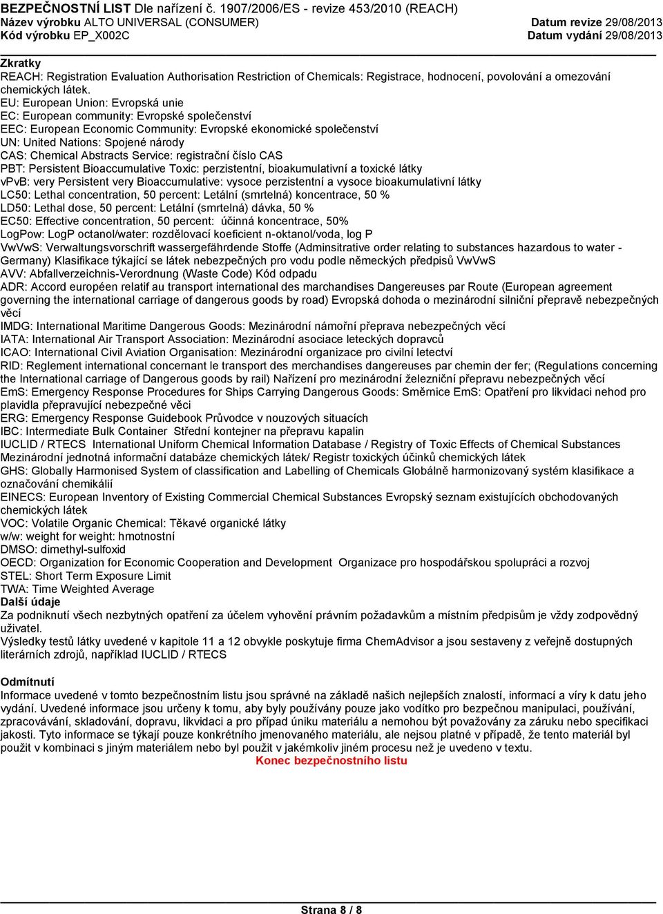 Abstracts Service: registrační číslo CAS PBT: Persistent Bioaccumulative Toxic: perzistentní, bioakumulativní a toxické látky vpvb: very Persistent very Bioaccumulative: vysoce perzistentní a vysoce