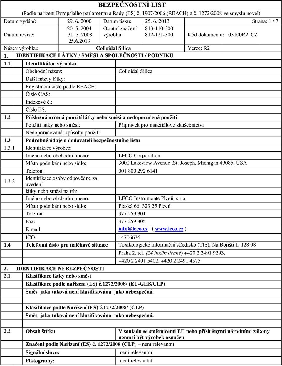 IDENTIFIKACE LÁTKY / SMĚSI A SPOLEČNOSTI / PODNIKU 1.1 Identifikátor výrobku Obchodní název: Colloidal Silica Další názvy látky: Registrační číslo podle REACH: Číslo CAS: Indexové č.: Číslo ES: 1.