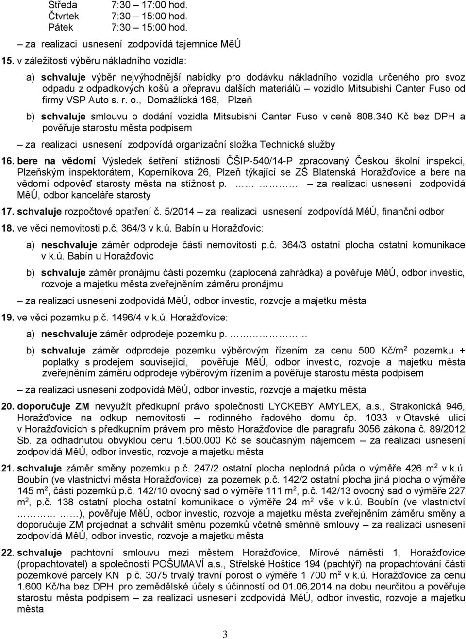 Mitsubishi Canter Fuso od firmy VSP Auto s. r. o., Domažlická 168, Plzeň b) schvaluje smlouvu o dodání vozidla Mitsubishi Canter Fuso v ceně 808.