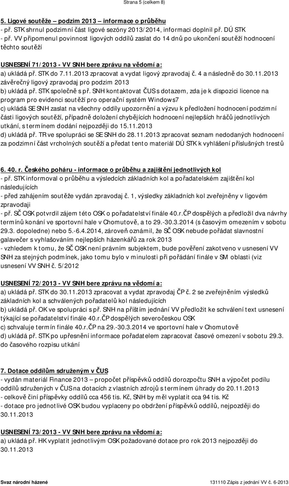 2013 zpracovat a vydat ligový zpravodaj. 4 a následn do 30.11.2013 záv re ný ligový zpravodaj pro podzim 2013 b) ukládá p. STK spole s p.