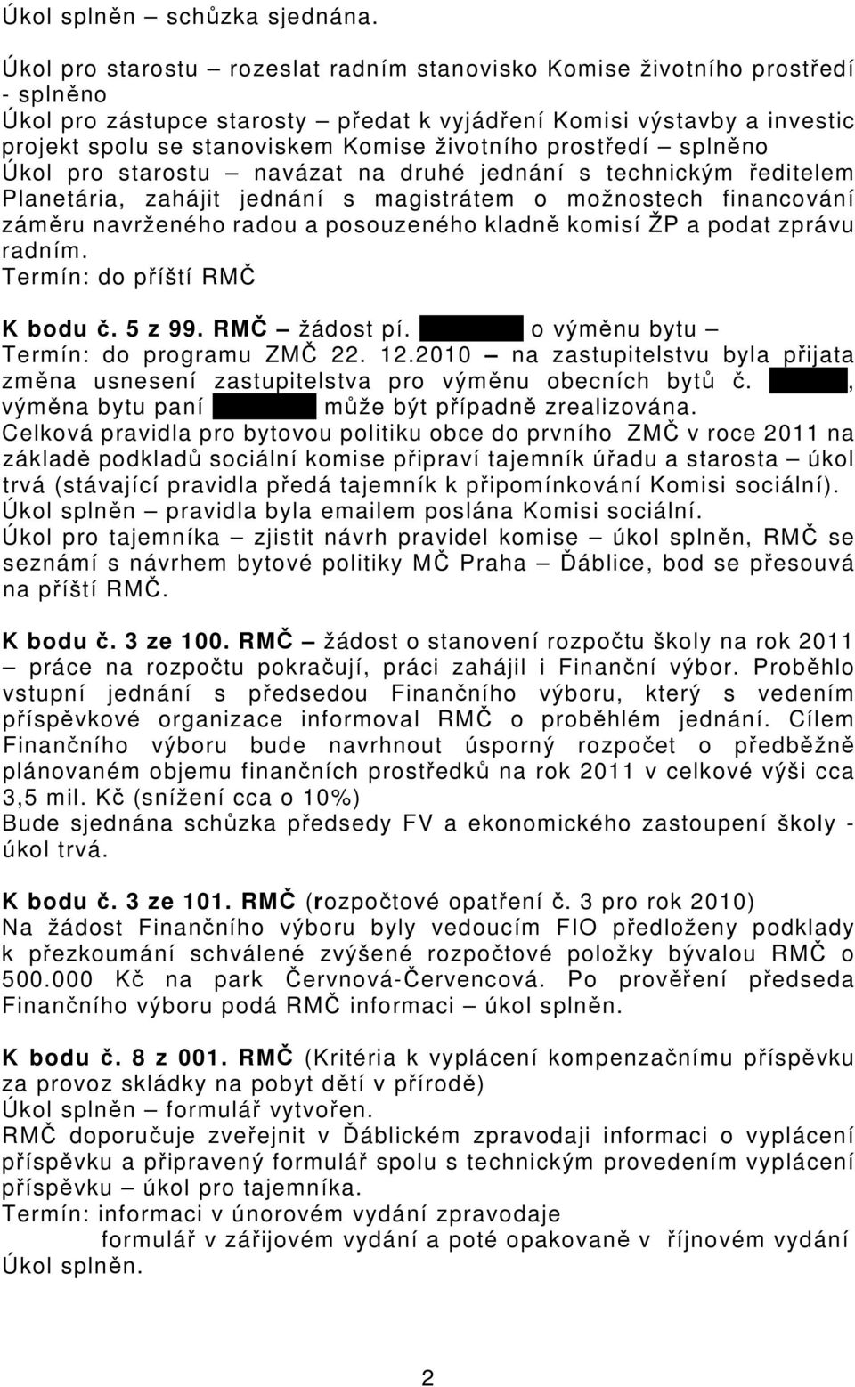 životního prostředí splněno Úkol pro starostu navázat na druhé jednání s technickým ředitelem Planetária, zahájit jednání s magistrátem o možnostech financování záměru navrženého radou a posouzeného