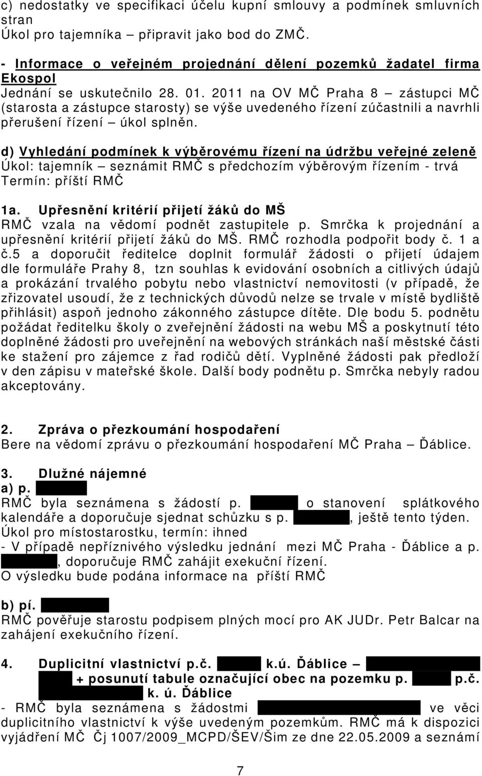 2011 na OV MČ Praha 8 zástupci MČ (starosta a zástupce starosty) se výše uvedeného řízení zúčastnili a navrhli přerušení řízení úkol splněn.