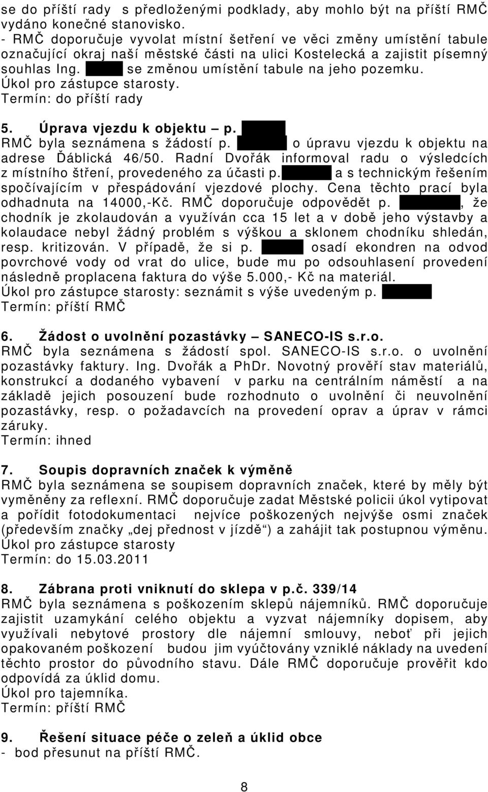 Holce se změnou umístění tabule na jeho pozemku. Úkol pro zástupce starosty. Termín: do příští rady 5. Úprava vjezdu k objektu p. Pozler RMČ byla seznámena s žádostí p.