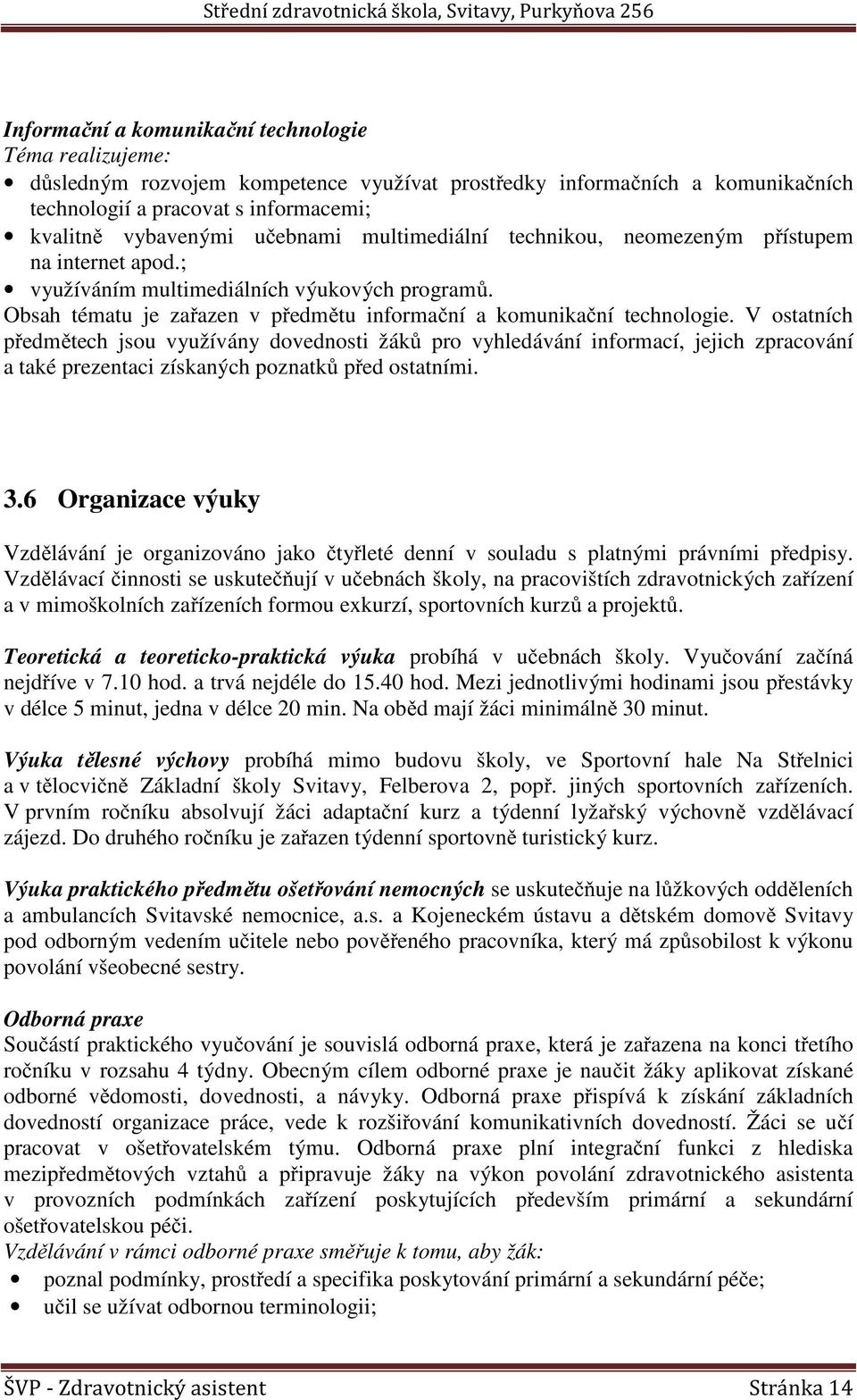 V ostatních předmětech jsou využívány dovednosti žáků pro vyhledávání informací, jejich zpracování a také prezentaci získaných poznatků před ostatními. 3.