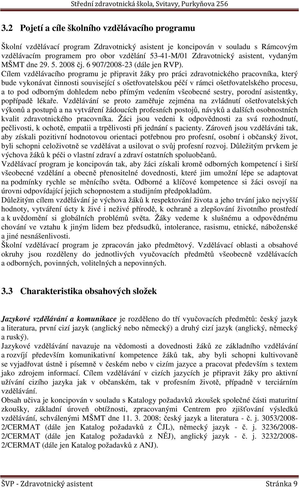 Cílem vzdělávacího programu je připravit žáky pro práci zdravotnického pracovníka, který bude vykonávat činnosti související s ošetřovatelskou péčí v rámci ošetřovatelského procesu, a to pod odborným