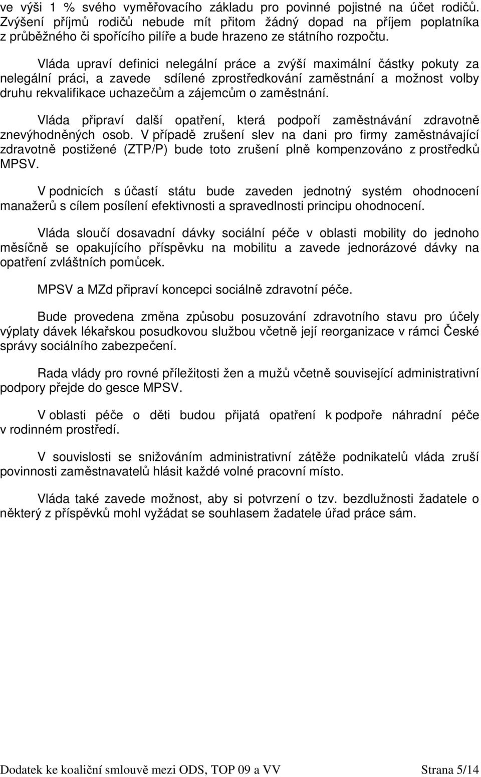 Vláda upraví definici nelegální práce a zvýší maximální částky pokuty za nelegální práci, a zavede sdílené zprostředkování zaměstnání a možnost volby druhu rekvalifikace uchazečům a zájemcům o