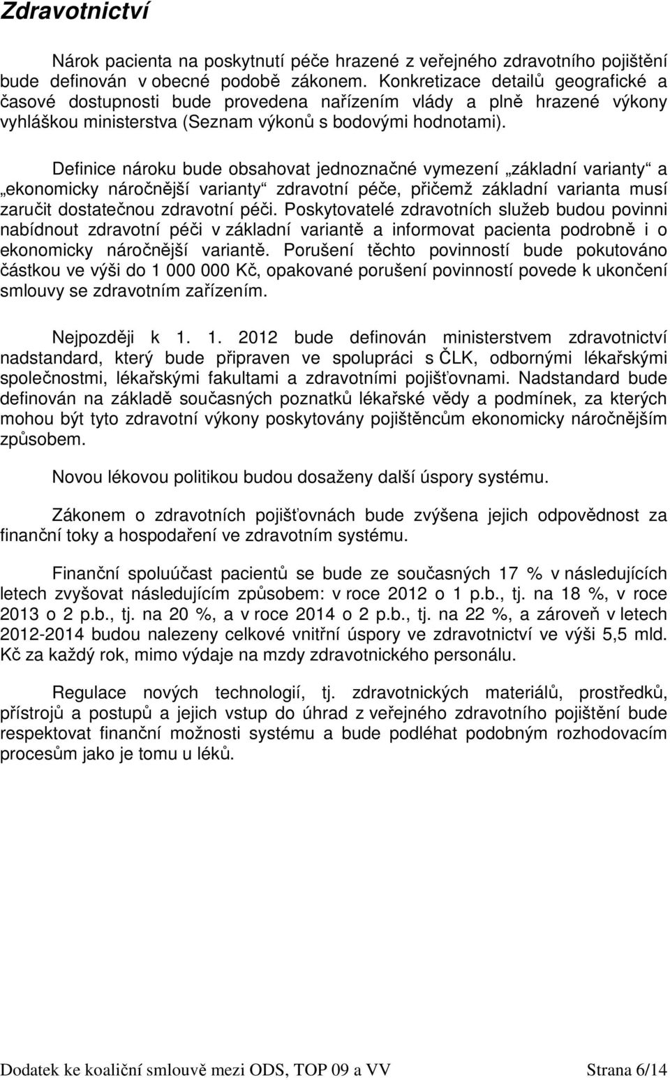 Definice nároku bude obsahovat jednoznačné vymezení základní varianty a ekonomicky náročnější varianty zdravotní péče, přičemž základní varianta musí zaručit dostatečnou zdravotní péči.