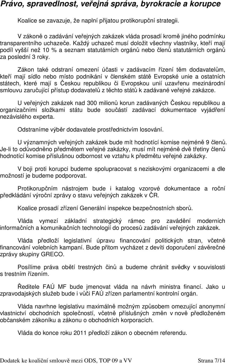 Každý uchazeč musí doložit všechny vlastníky, kteří mají podíl vyšší než 10 % a seznam statutárních orgánů nebo členů statutárních orgánů za poslední 3 roky.