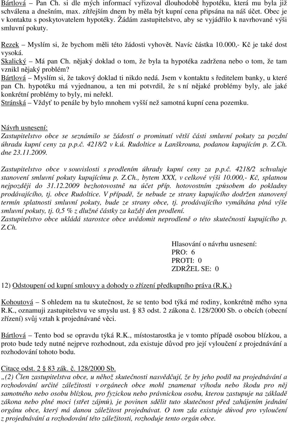 000,- Kč je také dost vysoká. Skalický Má pan Ch. nějaký doklad o tom, že byla ta hypotéka zadržena nebo o tom, že tam vznikl nějaký problém? Bártlová Myslím si, že takový doklad ti nikdo nedá.