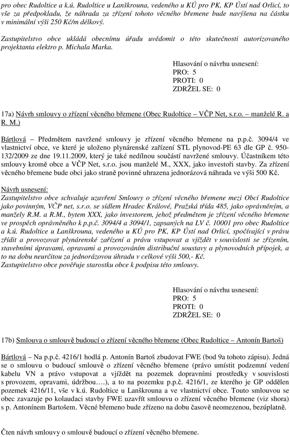 Zastupitelstvo obce ukládá obecnímu úřadu uvědomit o této skutečnosti autorizovaného projektanta elektro p. Michala Marka. 17a) Návrh smlouvy o zřízení věcného břemene (Obec Rudoltice VČP Net, s.r.o. manželé R.