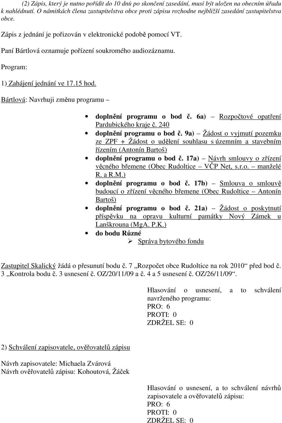 Paní Bártlová oznamuje pořízení soukromého audiozáznamu. Program: 1) Zahájení jednání ve 17.15 hod. Bártlová: Navrhuji změnu programu doplnění programu o bod č.