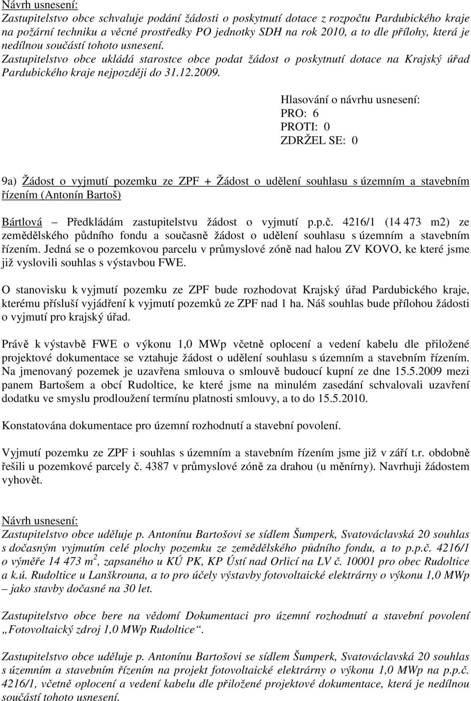 PRO: 6 9a) Žádost o vyjmutí pozemku ze ZPF + Žádost o udělení souhlasu s územním a stavebním řízením (Antonín Bartoš) Bártlová Předkládám zastupitelstvu žádost o vyjmutí p.p.č.