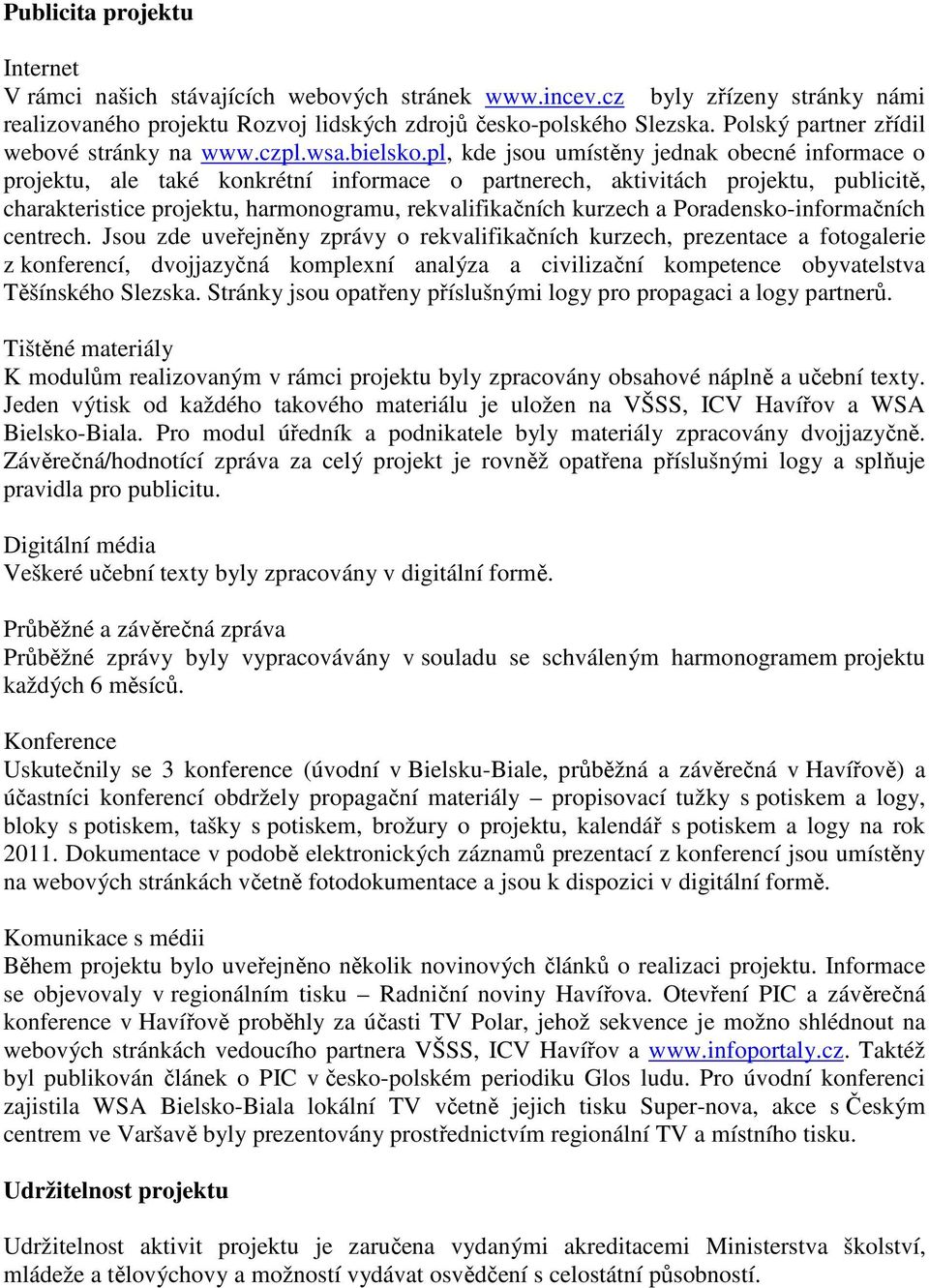 pl, kde jsou umístěny jednak obecné informace o projektu, ale také konkrétní informace o partnerech, aktivitách projektu, publicitě, charakteristice projektu, harmonogramu, rekvalifikačních kurzech a