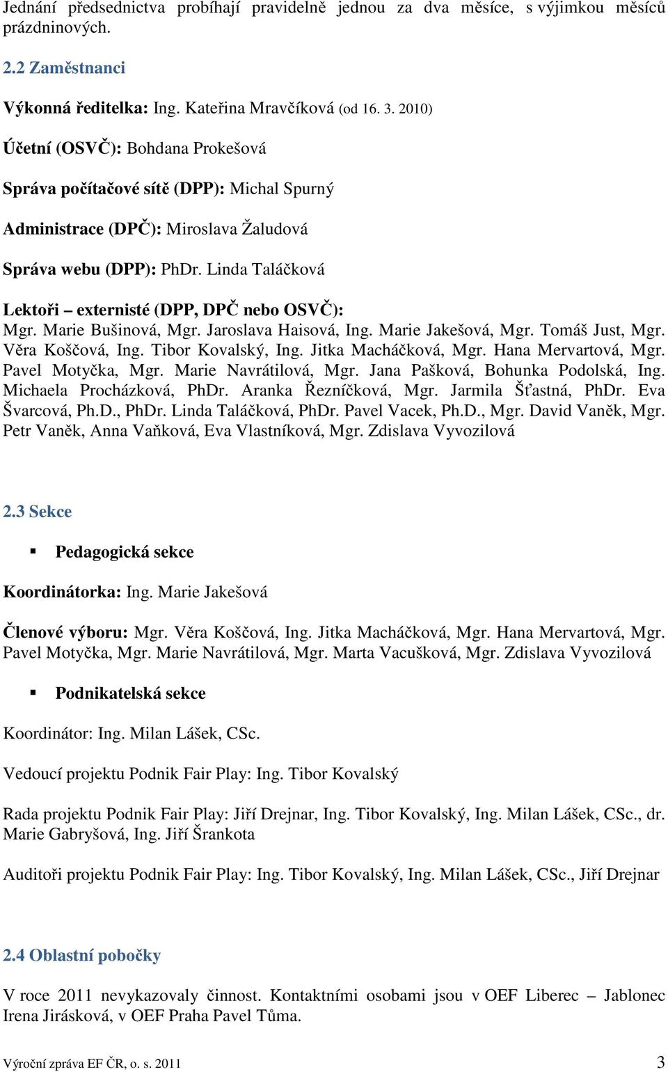 Linda Taláčková Lektoři externisté (DPP, DPČ nebo OSVČ): Mgr. Marie Bušinová, Mgr. Jaroslava Haisová, Ing. Marie Jakešová, Mgr. Tomáš Just, Mgr. Věra Koščová, Ing. Tibor Kovalský, Ing.