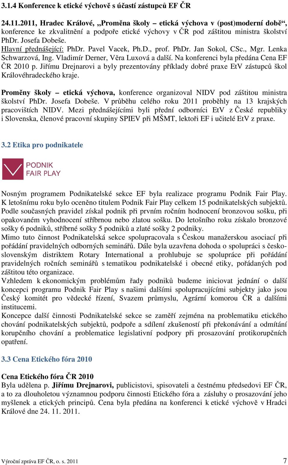 Hlavní přednášející: PhDr. Pavel Vacek, Ph.D., prof. PhDr. Jan Sokol, CSc., Mgr. Lenka Schwarzová, Ing. Vladimír Derner, Věra Luxová a další. Na konferenci byla předána Cena EF ČR 2010 p.