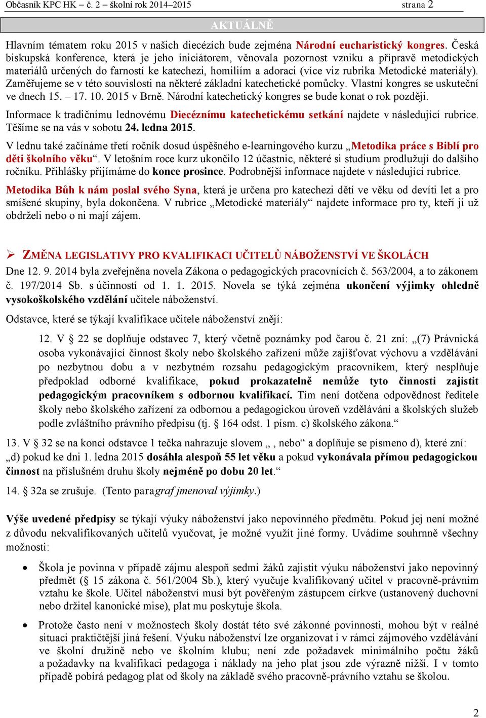 materiály). Zaměřujeme se v této souvislosti na některé základní katechetické pomůcky. Vlastní kongres se uskuteční ve dnech 15. 17. 10. 2015 v Brně.