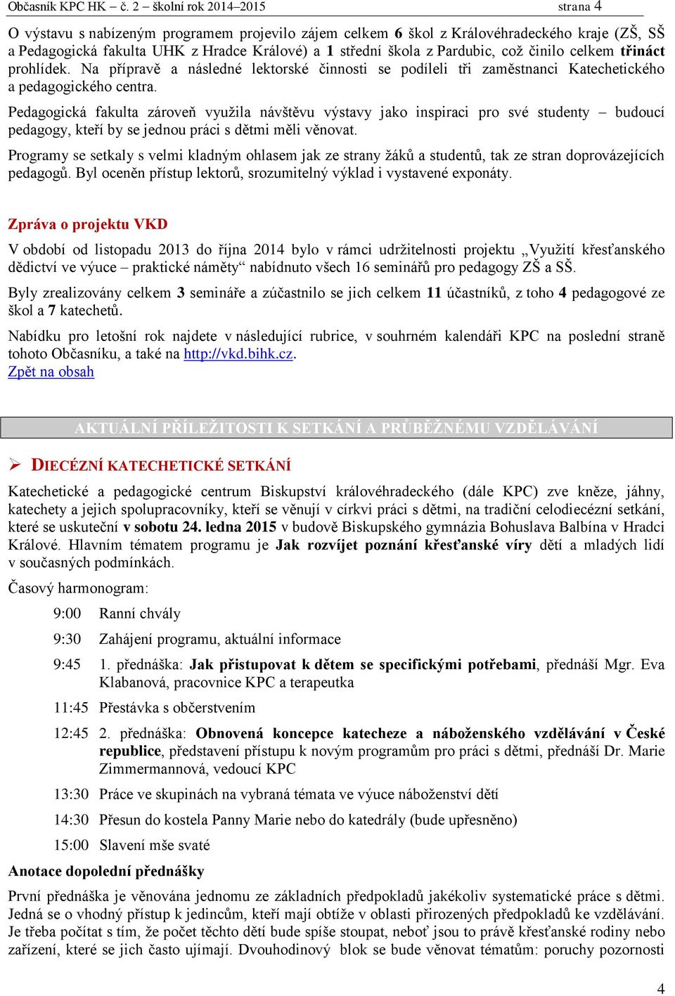 Pardubic, což činilo celkem třináct prohlídek. Na přípravě a následné lektorské činnosti se podíleli tři zaměstnanci Katechetického a pedagogického centra.