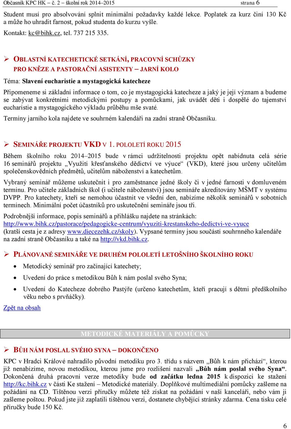 OBLASTNÍ KATECHETICKÉ SETKÁNÍ, PRACOVNÍ SCHŮZKY PRO KNĚZE A PASTORAČNÍ ASISTENTY JARNÍ KOLO Téma: Slavení eucharistie a mystagogická katecheze Připomeneme si základní informace o tom, co je