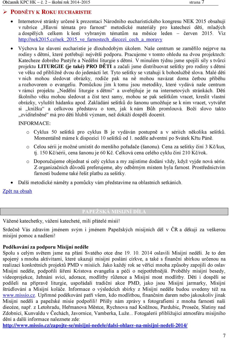 materiály pro katechezi dětí, mladých a dospělých celkem k šesti vybraným tématům na měsíce leden červen 2015. Viz http://nek2015.