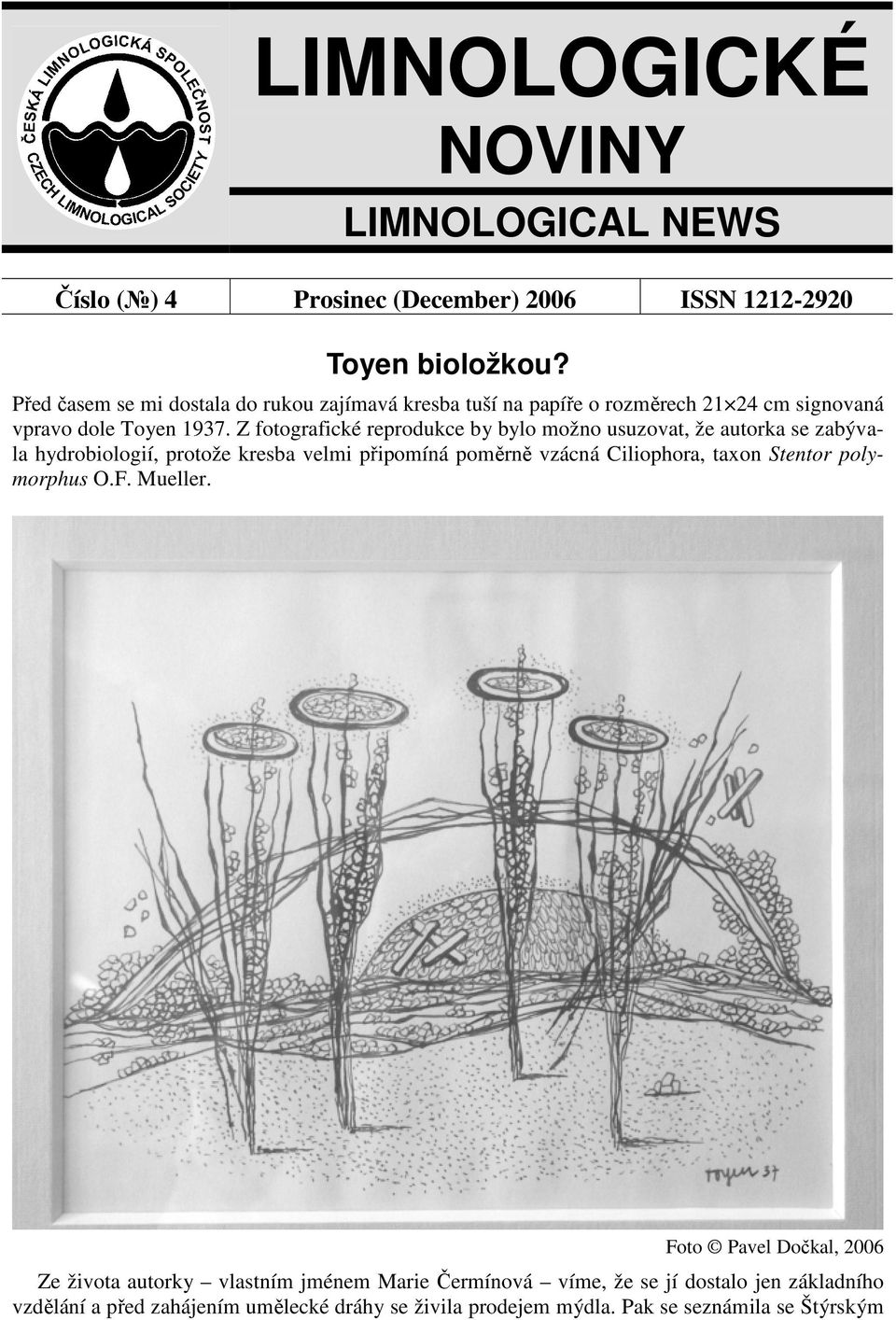Z fotografické reprodukce by bylo možno usuzovat, že autorka se zabývala hydrobiologií, protože kresba velmi připomíná poměrně vzácná Ciliophora, taxon