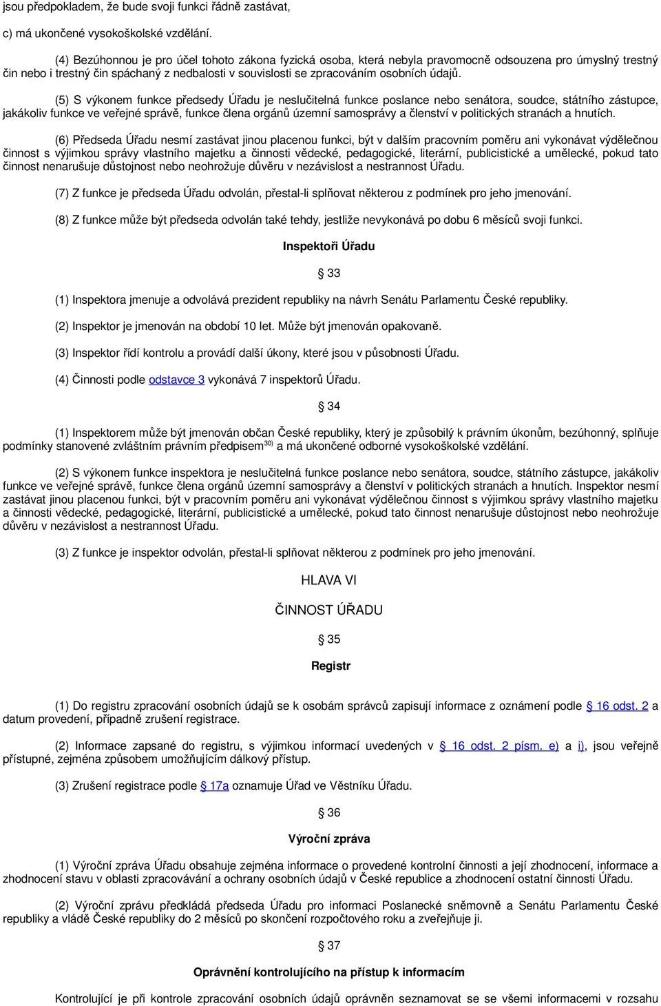 (5) S výkonem funkce předsedy Úřadu je neslučitelná funkce poslance nebo senátora, soudce, státního zástupce, jakákoliv funkce ve veřejné správě, funkce člena orgánů územní samosprávy a členství v