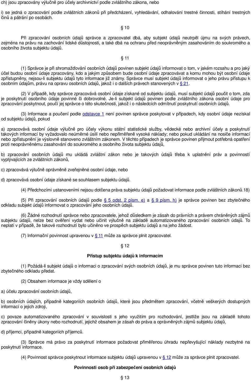 10 Při zpracování osobních údajů správce a zpracovatel dbá, aby subjekt údajů neutrpěl újmu na svých právech, zejména na právu na zachování lidské důstojnosti, a také dbá na ochranu před neoprávněným
