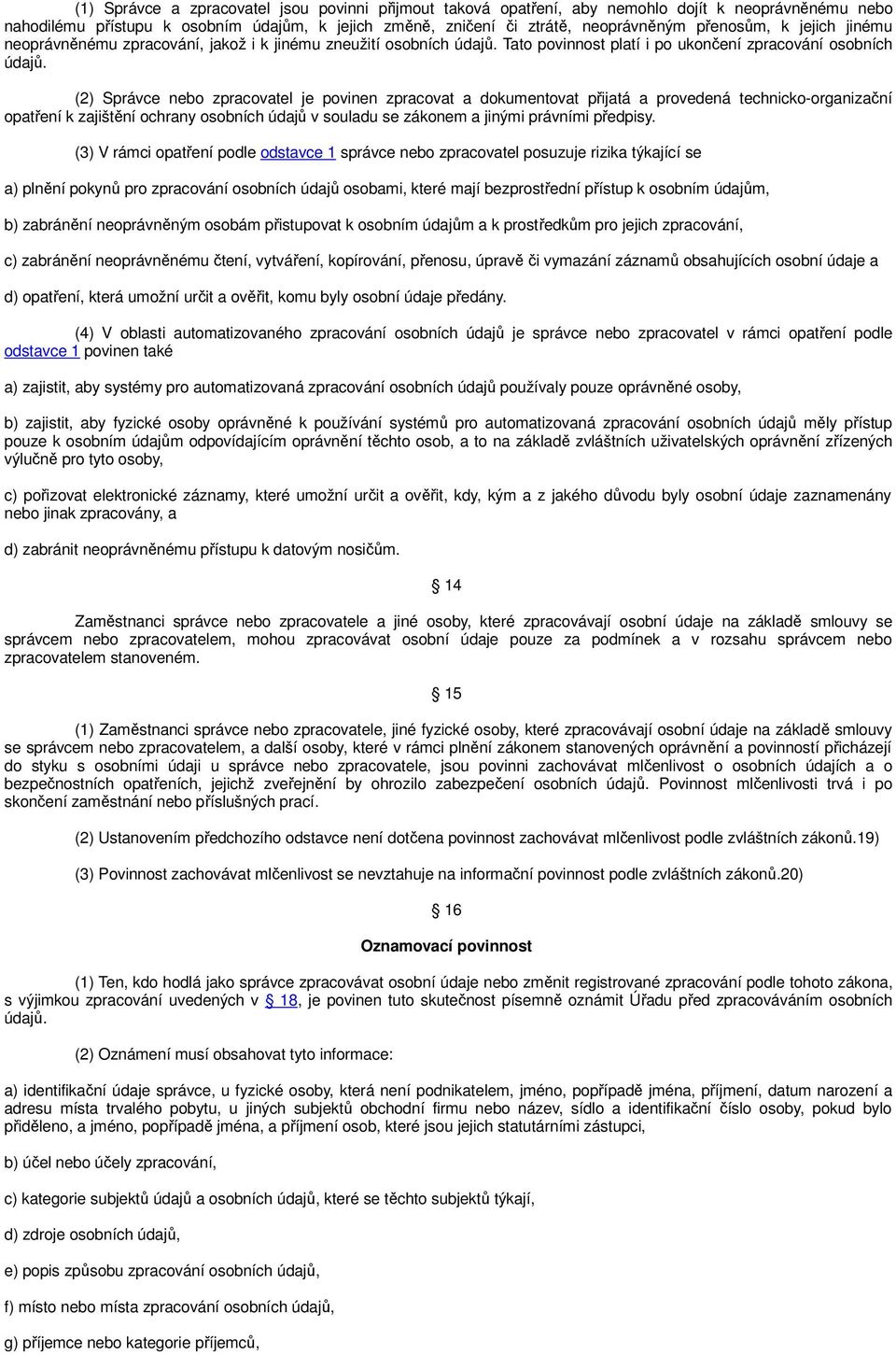 (2) Správce nebo zpracovatel je povinen zpracovat a dokumentovat přijatá a provedená technicko-organizační opatření k zajištění ochrany osobních údajů v souladu se zákonem a jinými právními předpisy.