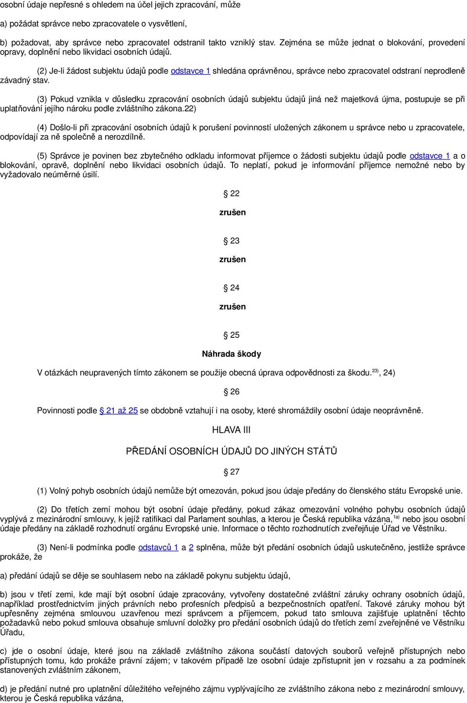 (2) Je-li žádost subjektu údajů podle odstavce 1 shledána oprávněnou, správce nebo zpracovatel odstraní neprodleně závadný stav.