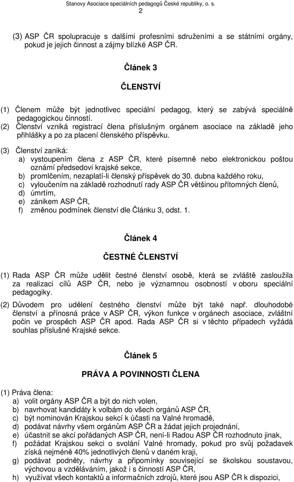 (2) Členství vzniká registrací člena příslušným orgánem asociace na základě jeho přihlášky a po za placení členského příspěvku.