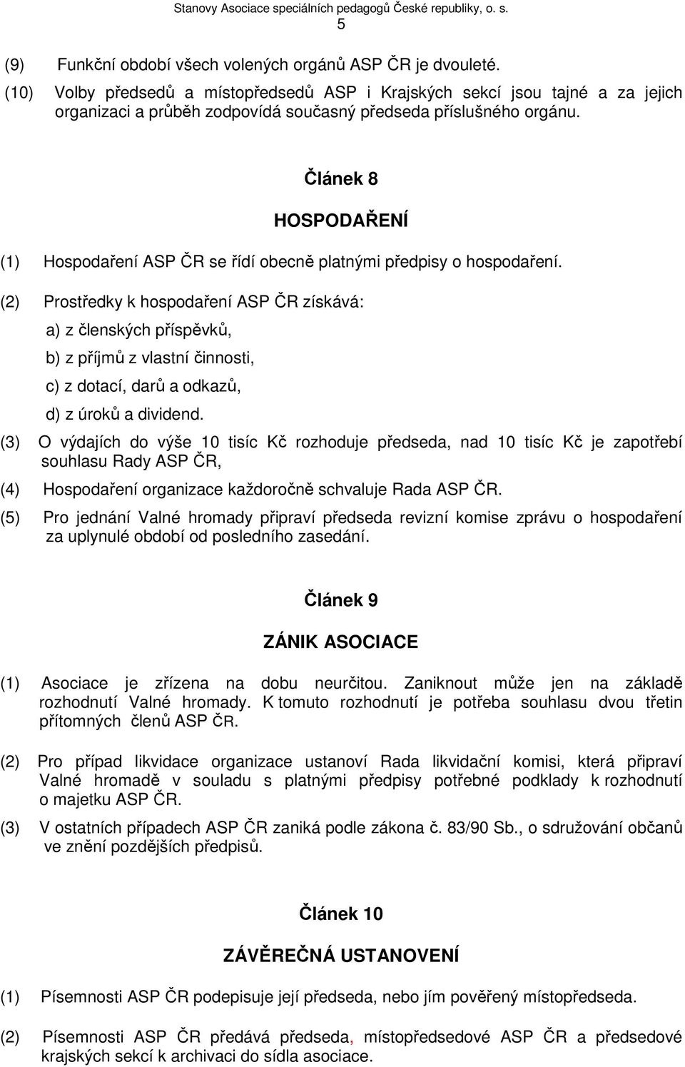 Článek 8 HOSPODAŘENÍ (1) Hospodaření ASP ČR se řídí obecně platnými předpisy o hospodaření.