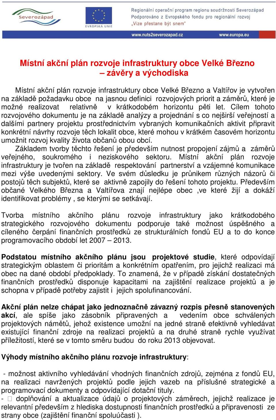 Cílem tohoto rozvojového dokumentu je na základě analýzy a projednání s co nejširší veřejností a dalšími partnery projektu prostřednictvím vybraných komunikačních aktivit připravit konkrétní návrhy