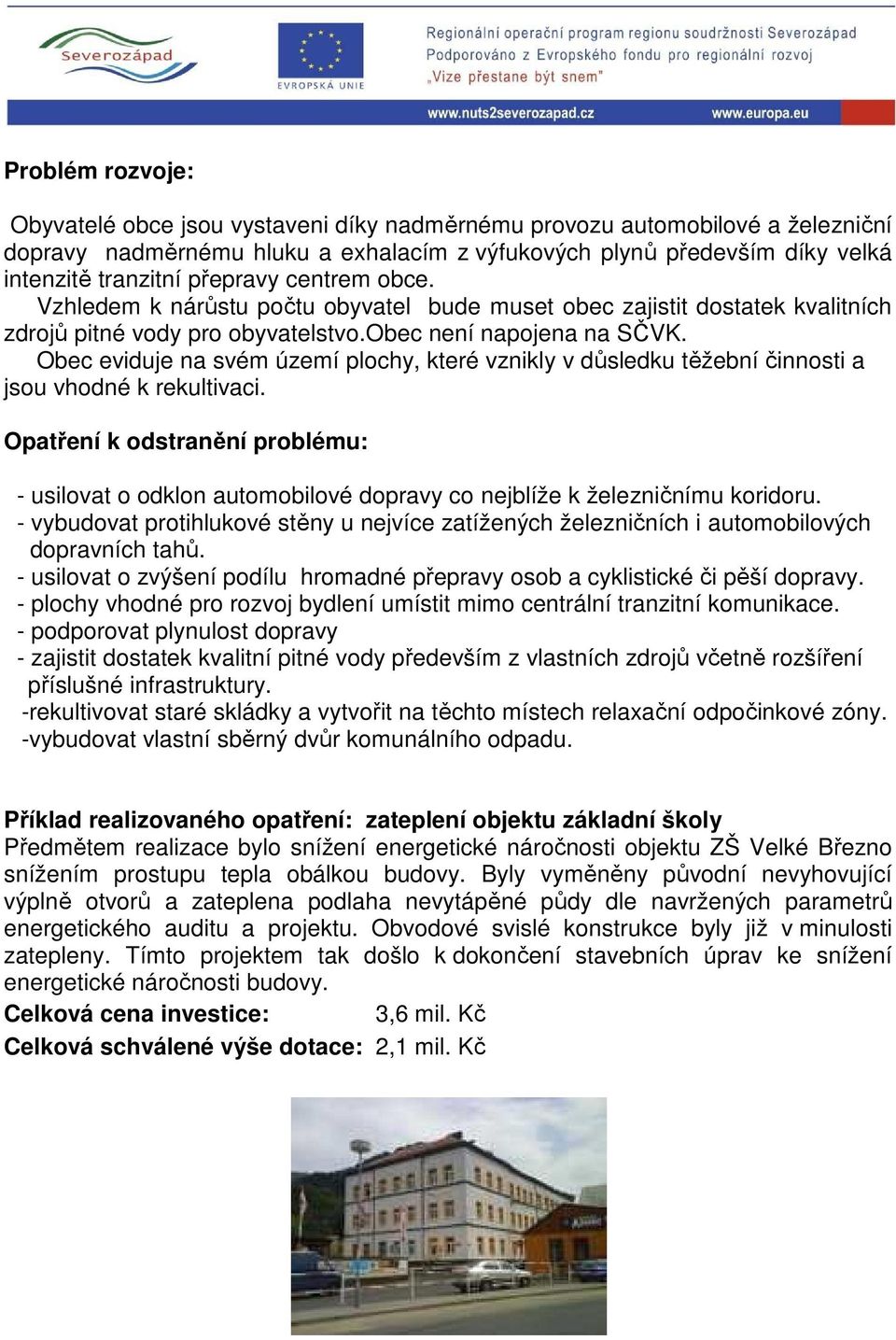 Obec eviduje na svém území plochy, které vznikly v důsledku těžební činnosti a jsou vhodné k rekultivaci. - usilovat o odklon automobilové dopravy co nejblíže k železničnímu koridoru.