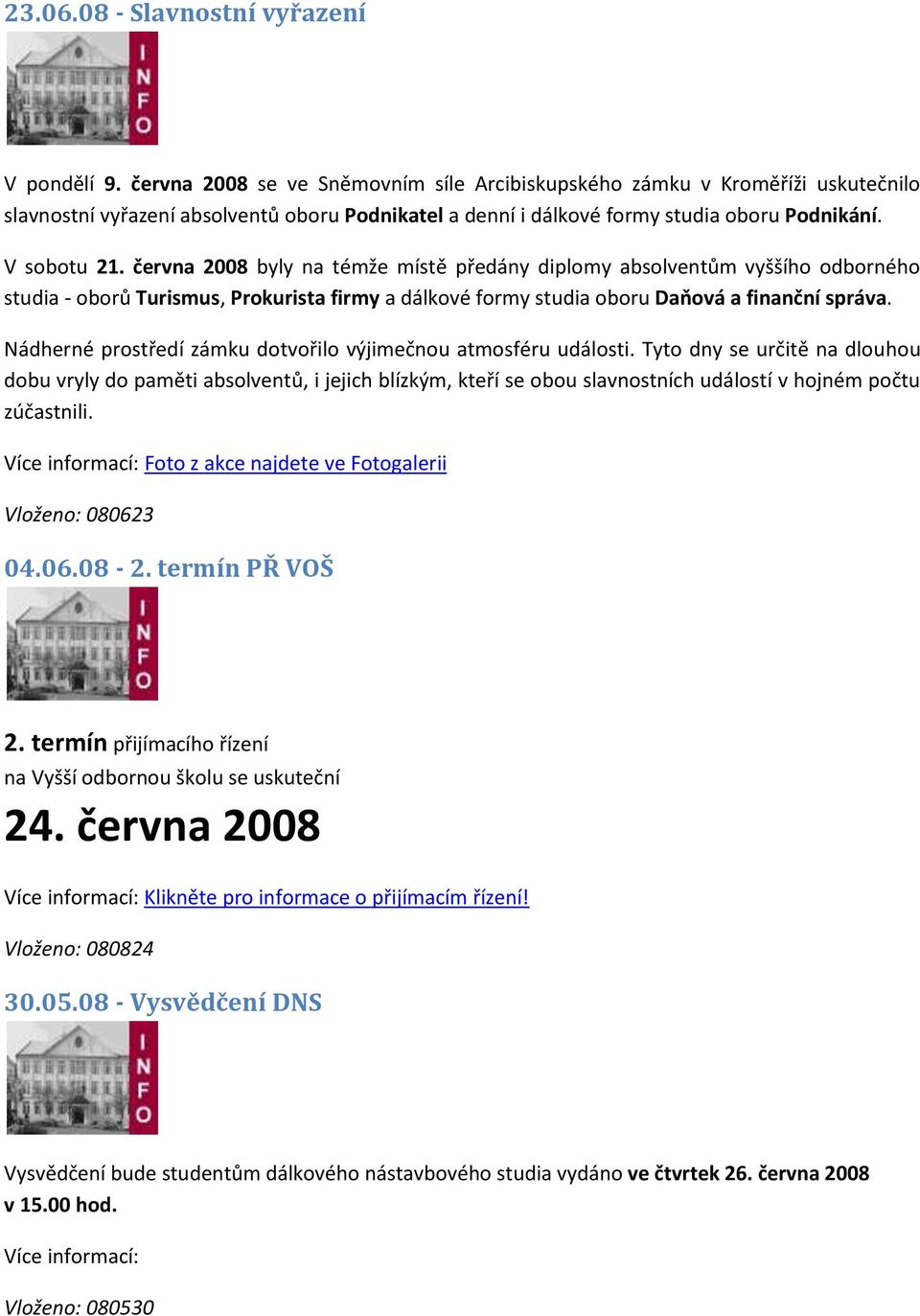 června 2008 byly na témže místě předány diplomy absolventům vyššího odborného studia - oborů Turismus, Prokurista firmy a dálkové formy studia oboru Daňová a finanční správa.