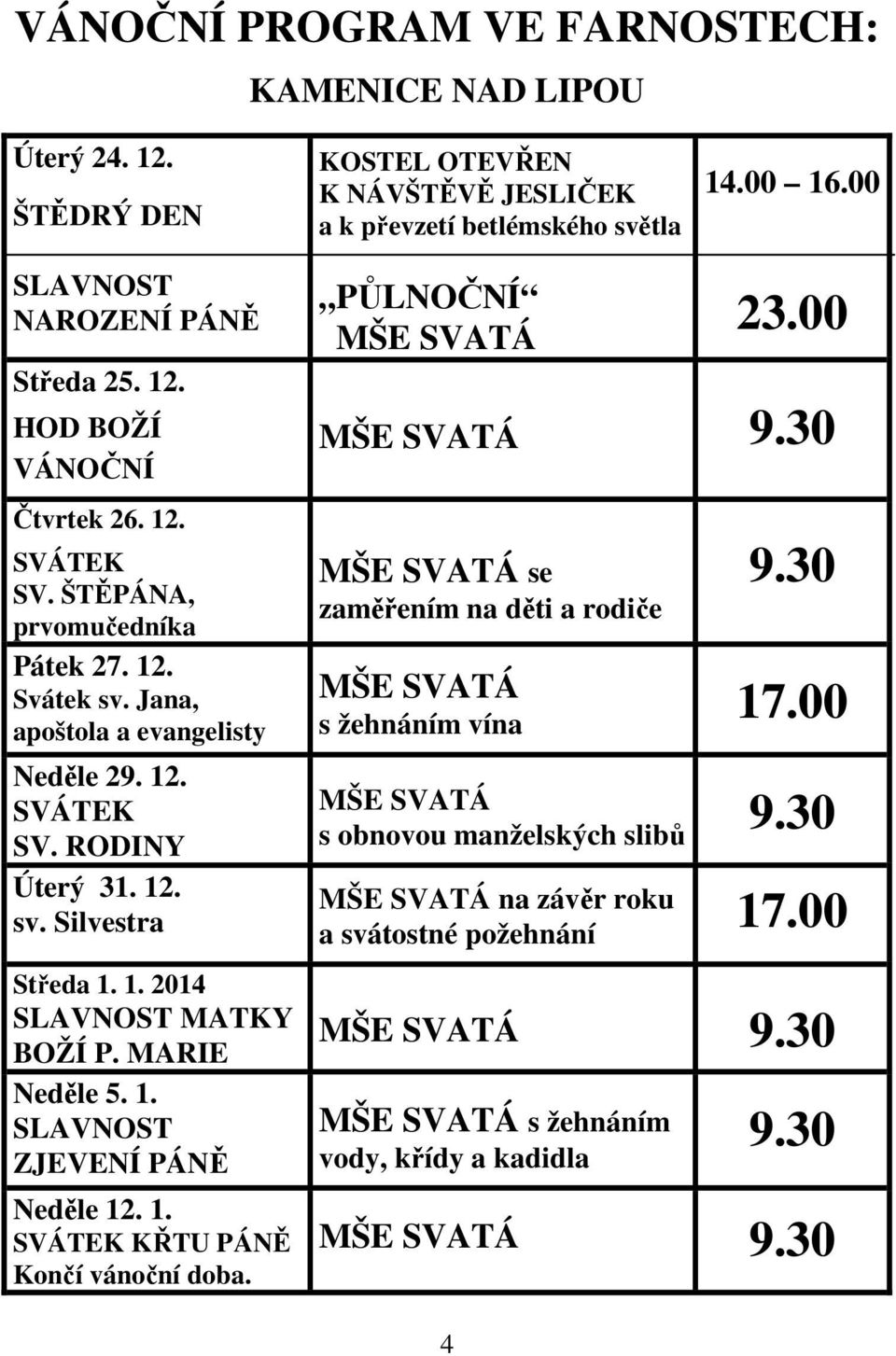 12. sv. Silvestra Středa 1. 1. 2014 SLAVNOST MATKY BOŽÍ P. MARIE Neděle 5. 1. SLAVNOST ZJEVENÍ PÁNĚ Neděle 12. 1. SVÁTEK KŘTU PÁNĚ Končí vánoční doba. PŮLNOČNÍ 23.00 9.