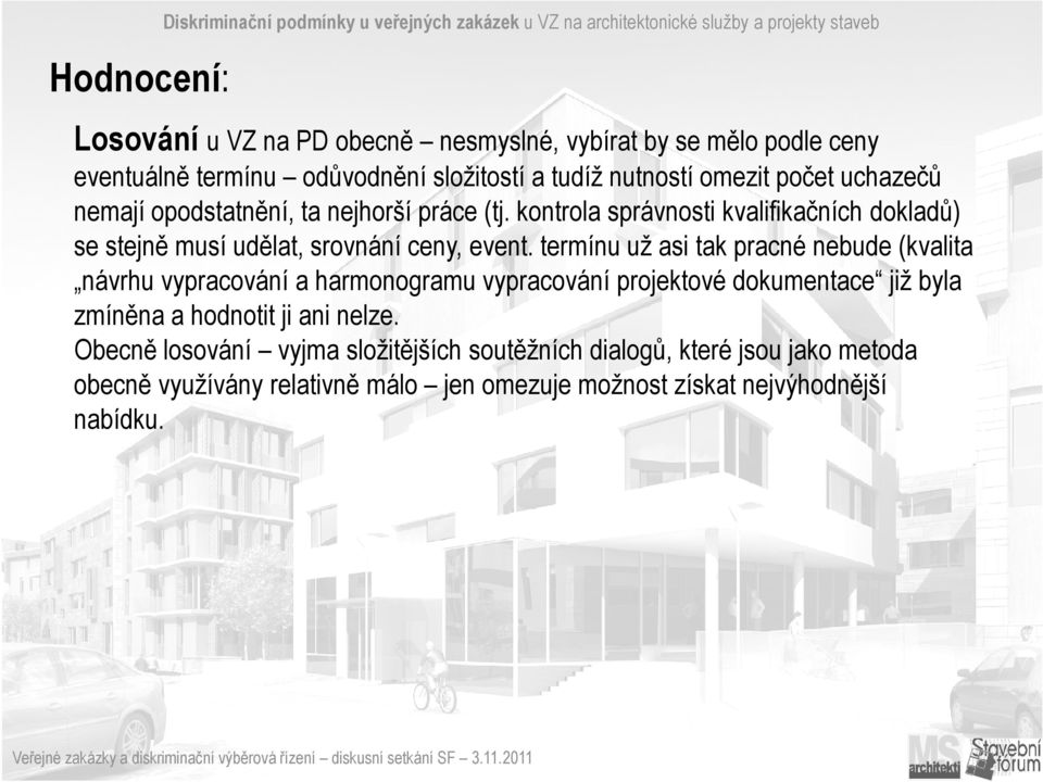 termínu už asi tak pracné nebude (kvalita návrhu vypracování a harmonogramu vypracování projektové dokumentace již byla zmíněna a hodnotit ji ani