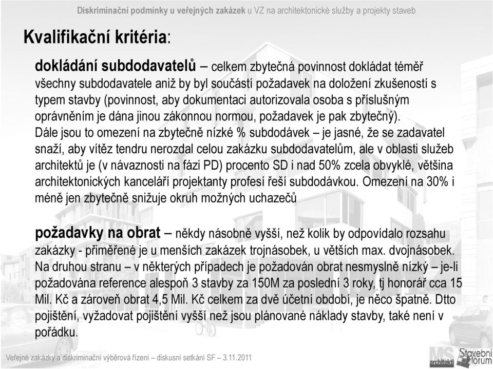 Dále jsou to omezení na zbytečně nízké % subdodávek je jasné, že se zadavatel snaží, aby vítěz tendru nerozdal celou zakázku subdodavatelům, ale v oblasti služeb architektů je (v návaznosti na fázi